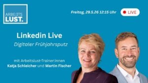 Arbeitslust LIVE: Digitaler Frühjahrsputz — wie fange ich an?
